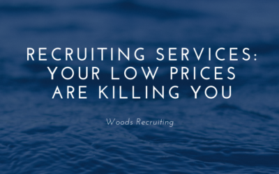 Recruiting Services: Your Low Prices Are Killing You