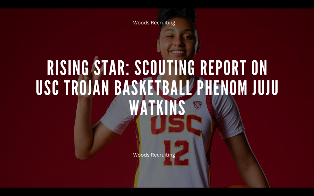 Rising Star Scouting Report On USC Trojan Basketball Phenom JuJu Watkins