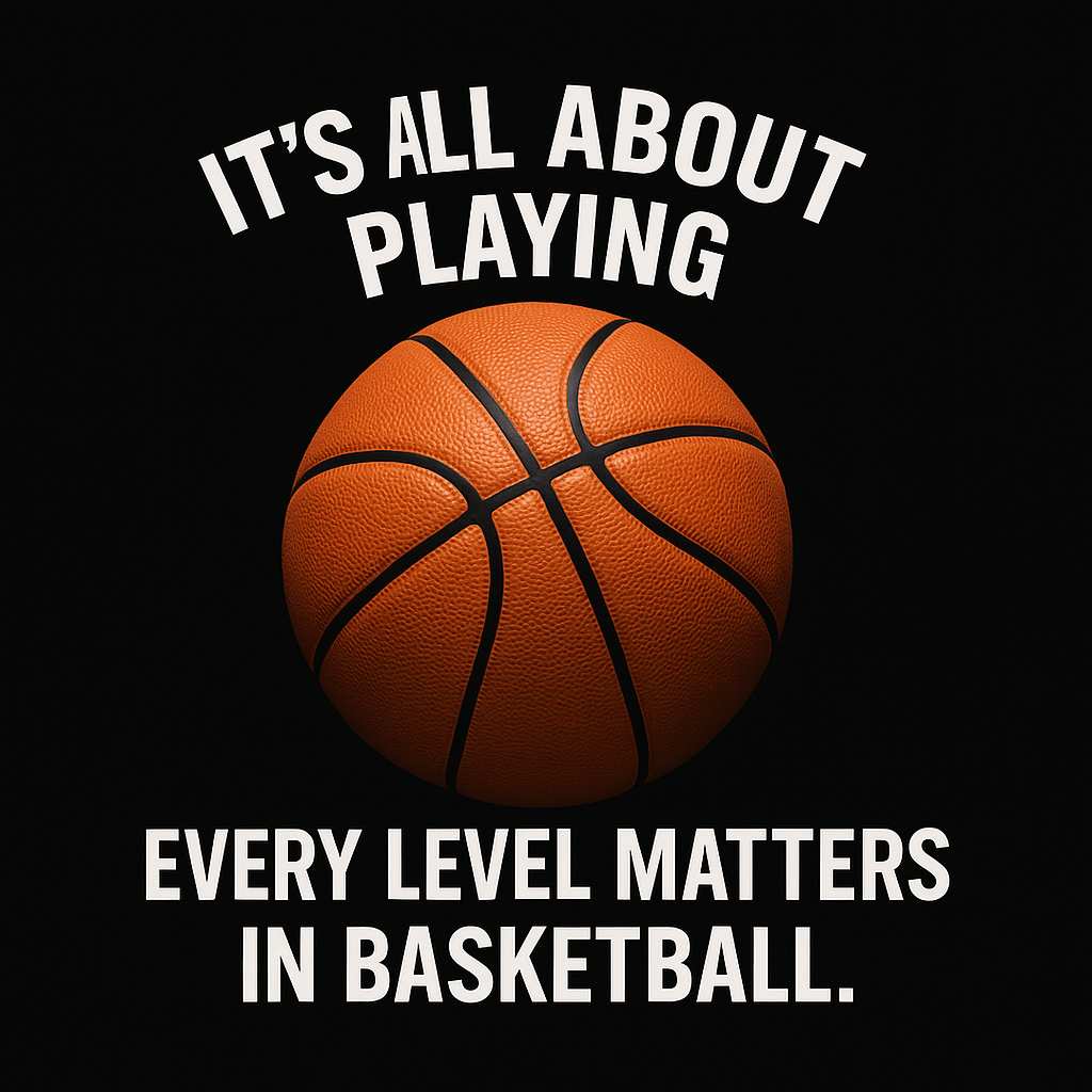 It’s All About Playing Every Level Matters In Basketball