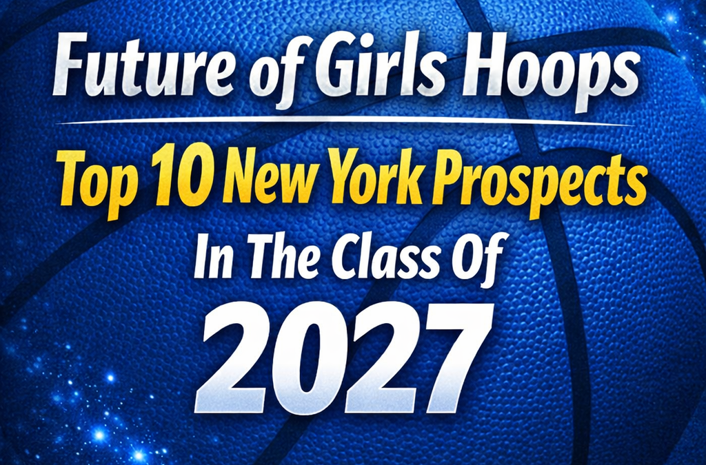 Future Of Girls Hoops Top 10 New York Prospects In The Class Of 2027