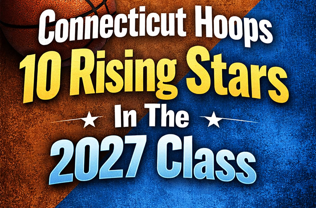 Connecticut Hoops 10 Rising Stars In The 2027 Class