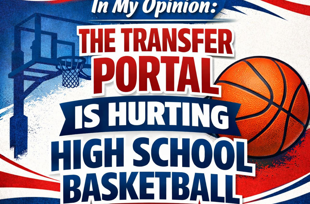 In My Opinion The Transfer Portal Is Hurting High School Basketball