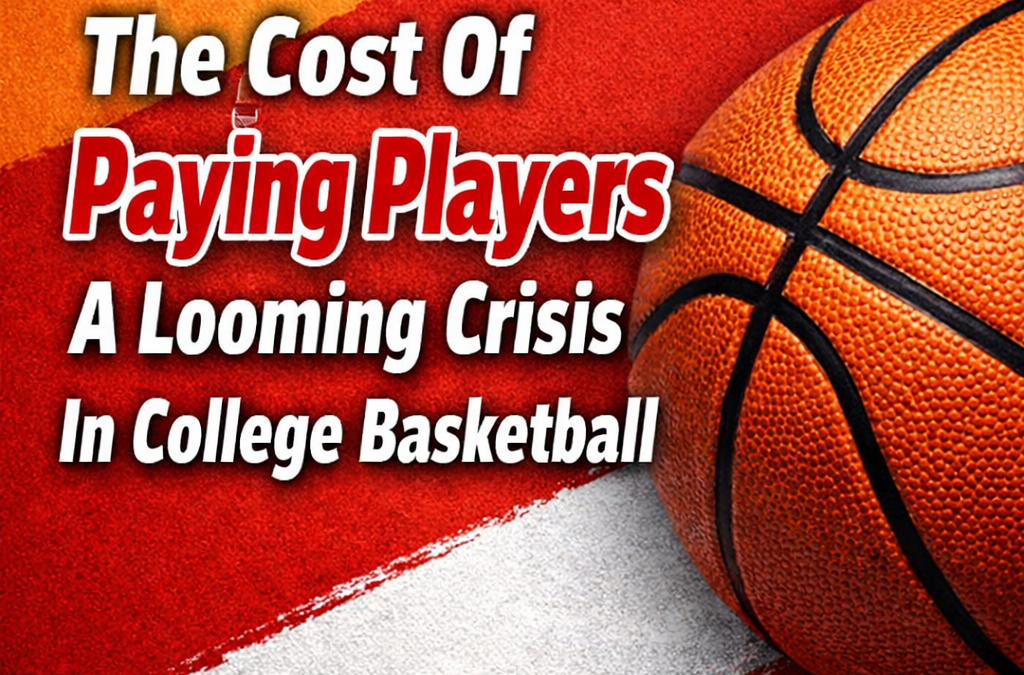 The Cost Of Paying Players A Looming Crisis In College Basketball