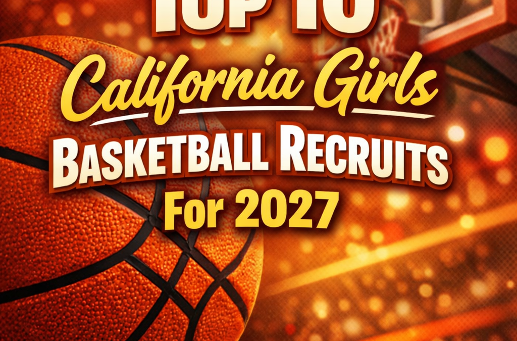 Top 10 California Girls Basketball Recruits For 2027