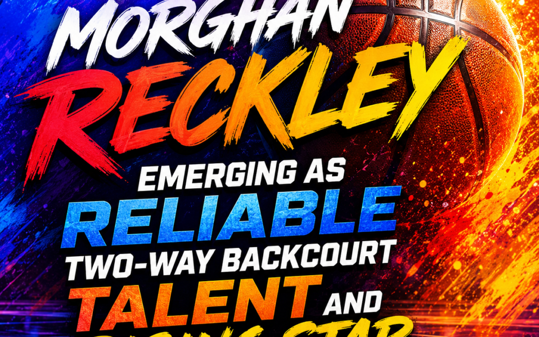 Morghan Reckley Emerging As Reliable Two-Way Backcourt Talent And Rising Star