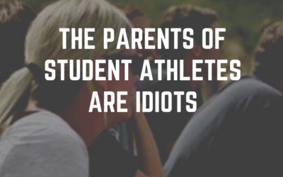 The Parents Of Student Athletes Are Idiots