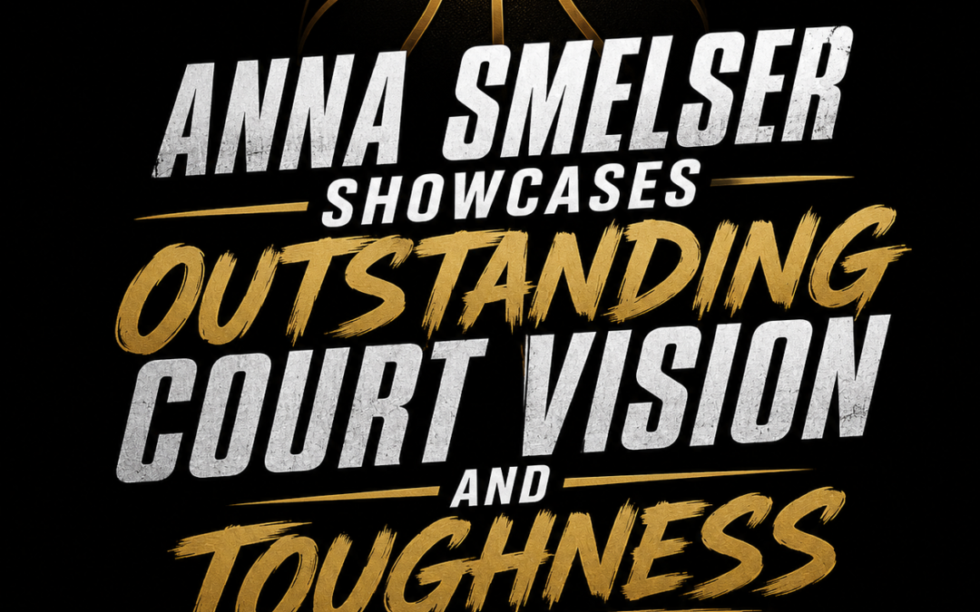 Anna Smelser Showcases Outstanding Court Vision And Toughness