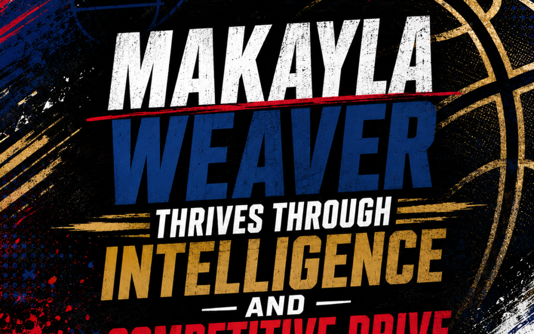 Makayla Weaver Thrives Through Intelligence And Competitive Drive