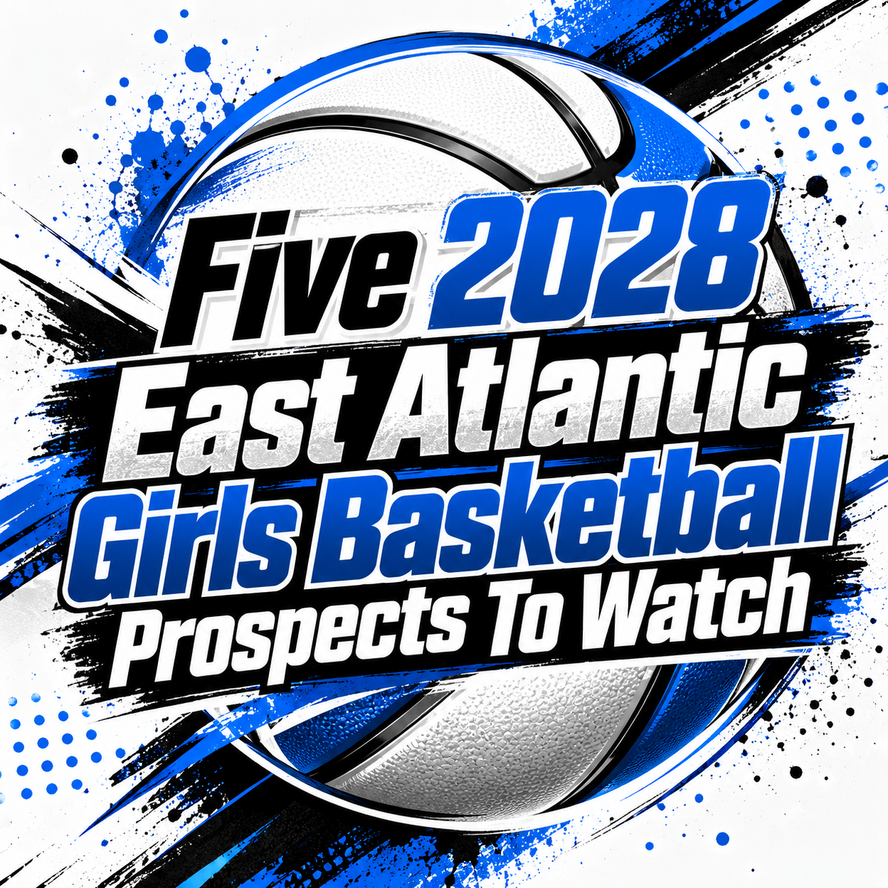 Five 2028 East Atlantic Girls Basketball Prospects To Watch