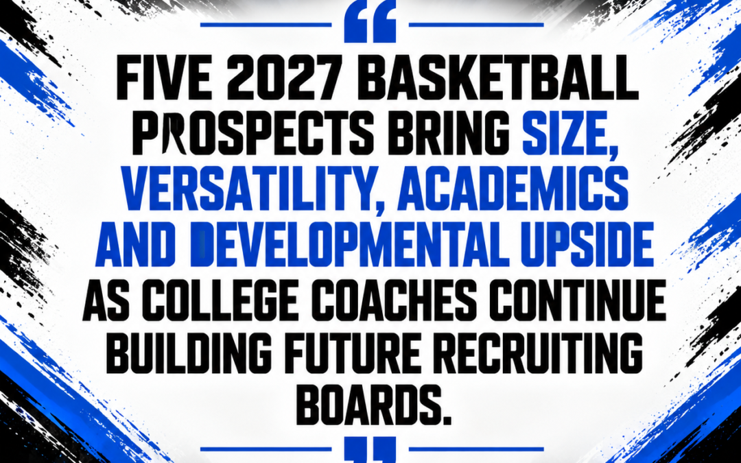 Five 2027 Basketball Prospects With Size And Recruiting Upside